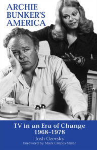 Title: Archie Bunker's America: TV in an Era of Change, 1968-1978 / Edition 3, Author: Josh Ozersky