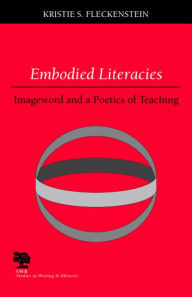 Title: Embodied Literacies: Imageword and a Poetics of Teaching (Studies in Writing and Rhetoric), Author: Kristie S. Fleckenstein