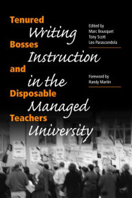 Title: Tenured Bosses and Disposable Teachers: Writing Instruction in the Managed University / Edition 3, Author: Marc Bousquet