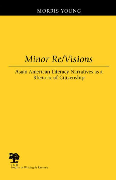 Minor RE/Visions: Asian American Literacy Narratives as a Rhetoric of Citizenship (Studies in Writing and Rhetoric) / Edition 3