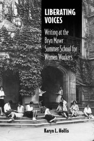 Title: Liberating Voices (Studies in Rhetorics and Feminisms Series): Writing at the Bryn Mawr Summer School for Women Workers / Edition 3, Author: Karyn L Hollis