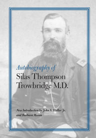 Title: Autobiography of Silas Thompson Trowbridge M.D. / Edition 3, Author: Silas Thompson Trowbridge