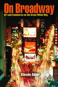 Title: On Broadway: Art and Commerce on the Great White Way / Edition 3, Author: Steven Adler