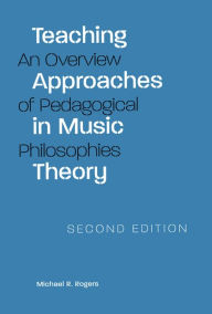 Title: Teaching Approaches in Music Theory, Second Edition: An Overview of Pedagogical Philosophies / Edition 3, Author: Michael R. Rogers