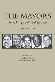 Title: Mayors: The Chicago Political Tradition / Edition 3, Author: Paul M. Green