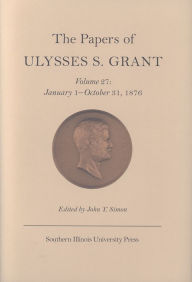 Title: The Papers of Ulysses S. Grant, Volume 27: January 1 - October 31, 1876 / Edition 3, Author: John Y Simon