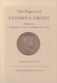 Title: The Papers of Ulysses S. Grant, Volume 28: November 1, 1876 - September 30, 1878 / Edition 3, Author: John Y Simon
