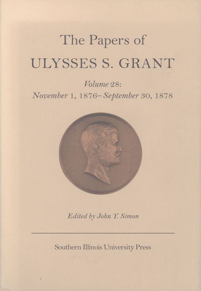 The Papers of Ulysses S. Grant, Volume 28: November 1, 1876 - September 30, 1878 / Edition 3