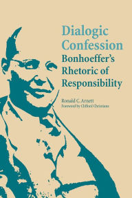 Title: Dialogic Confession: Bonhoeffer's Rhetoric of Responsibility / Edition 3, Author: Ronald C. Arnett