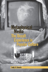 Title: Metaphysical Media: The Occult Experience in Popular Culture / Edition 3, Author: Emily D. Edwards