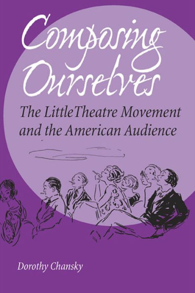 Composing Ourselves: The Little Theatre Movement and the American Audience / Edition 3