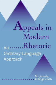 Title: Appeals in Modern Rhetoric: An Ordinary Language Approach / Edition 2, Author: M. Jimmie Killingsworth