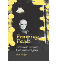 Title: Framing Faust: Twentieth-Century Cultural Struggles / Edition 3, Author: Inez Hedges