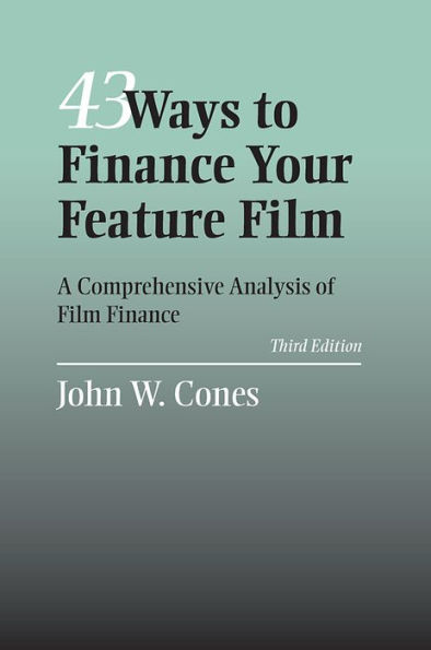 43 Ways to Finance Your Feature Film: A Comprehensive Analysis of Film Finance / Edition 3