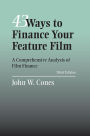 43 Ways to Finance Your Feature Film: A Comprehensive Analysis of Film Finance / Edition 3