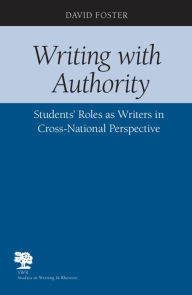 Title: Writing with Authority: Student's Roles as Writers in Cross-National Perspective / Edition 3, Author: David Foster