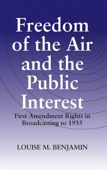 Freedom of the Air and the Public Interest: First Amendment Rights in Broadcasting to 1935 / Edition 3