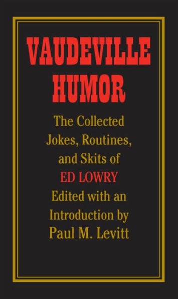 Vaudeville Humor: The Collected Jokes, Routines, and Skits of Ed Lowry