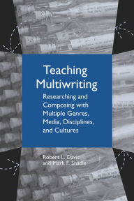 Title: Teaching Multiwriting: Researching and Composing with Multiple Genres, Media, Disciplines, and Cultures / Edition 3, Author: Robert L. Davis