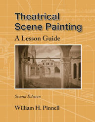 Title: Theatrical Scene Painting: A Lesson Guide / Edition 3, Author: William Pinnell