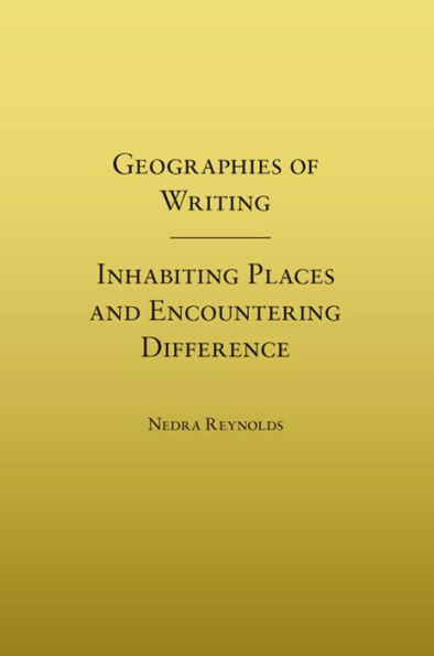 Geographies of Writing: Inhabiting Places and Encountering Difference / Edition 3