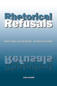 Title: Rhetorical Refusals: Defying Audiences' Expectations / Edition 3, Author: John Schilb