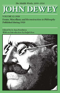 Title: The Middle Works of John Dewey, Volume 12, 1899 - 1924: Essays, Miscellany, and Reconstruction in Philosophy Published during 1920, Author: John Dewey