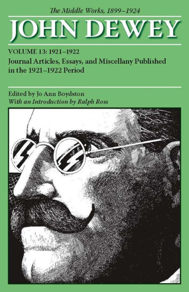 The Middle Works of John Dewey, Volume 13, 1899 - 1924: Journal Articles, Essays, and Miscellany Published in the 1921-1922 Period