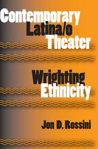 Title: Contemporary Latina/o Theater: Wrighting Ethnicity / Edition 3, Author: Jon D. Rossini