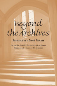 Title: Beyond the Archives: Research as a Lived Process / Edition 1, Author: Gesa E Kirsch