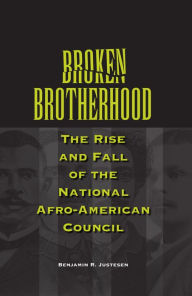 Title: Broken Brotherhood: The Rise and Fall of the National Afro-American Council, Author: Benjamin R Justesen