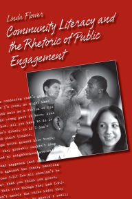 Title: Community Literacy and the Rhetoric of Public Engagement / Edition 2, Author: Linda Flower PhD