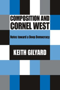 Title: Composition and Cornel West: Notes toward a Deep Democracy, Author: Keith Gilyard