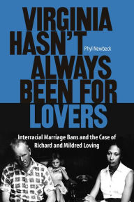 Title: Virginia Hasn't Always Been for Lovers: Interracial Marriage Bans and the Case of Richard and Mildred Loving, Author: Phyl Newbeck