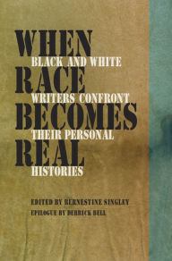 Title: When Race Becomes Real: Black and White Writers Confront Their Personal Histories, Author: Bernestine Singley