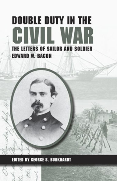 Double Duty The Civil War: Letters of Sailor and Soldier Edward W. Bacon