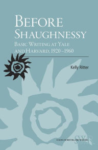 Title: Before Shaughnessy: Basic Writing At Yale And Harvard, 1920-1960 / Edition 2, Author: Kelly Ritter