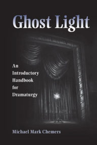Title: Ghost Light: An Introductory Handbook for Dramaturgy, Author: Michael Mark Chemers