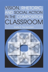 Title: Vision, Rhetoric, and Social Action in the Composition Classroom, Author: Kristie S. Fleckenstein