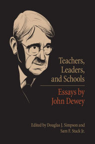 Title: Teachers, Leaders, and Schools: Essays by John Dewey, Author: Douglas J. Simpson