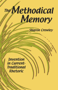 Title: The Methodical Memory: Invention in Current-Traditional Rhetoric, Author: Sharon Crowley