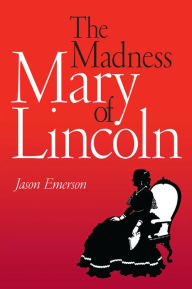 Title: The Madness of Mary Lincoln, Author: Jason Emerson