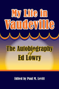 My Life in Vaudeville: The Autobiography of Ed Lowry