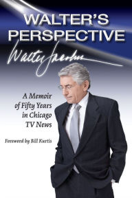 Title: Walter's Perspective: A Memoir of Fifty Years in Chicago TV News, Author: Walter Jacobson