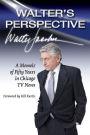 Walter's Perspective: A Memoir of Fifty Years in Chicago TV News