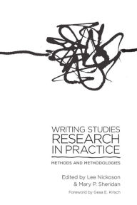 Title: Writing Studies Research in Practice: Methods and Methodologies, Author: Lee Nickoson