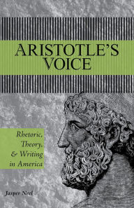 Title: Aristotle's Voice: Rhetoric, Theory, and Writing in America, Author: Jasper Neel