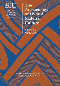 Title: The Archaeology of Hybrid Material Culture, Author: Jeb J. Card