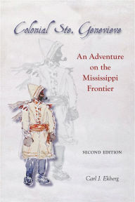 Title: Colonial Ste. Genevieve: An Adventure on the Mississippi Frontier, Author: Carl J. Ekberg