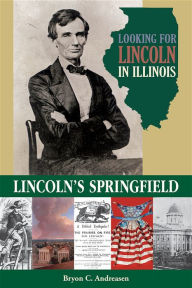 Title: Looking for Lincoln in Illinois: Lincoln's Springfield, Author: Bryon C. Andreasen